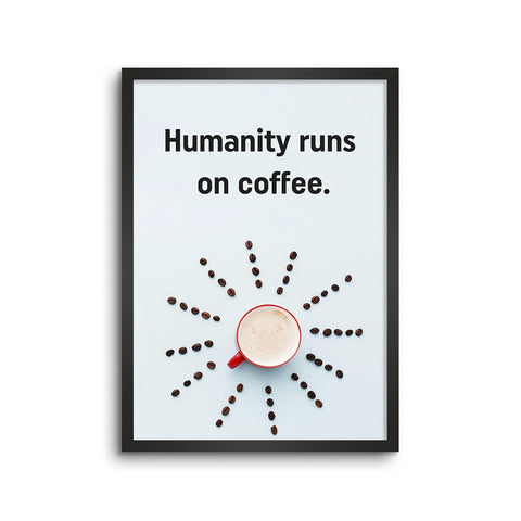 Humanity Runs On Coffee
